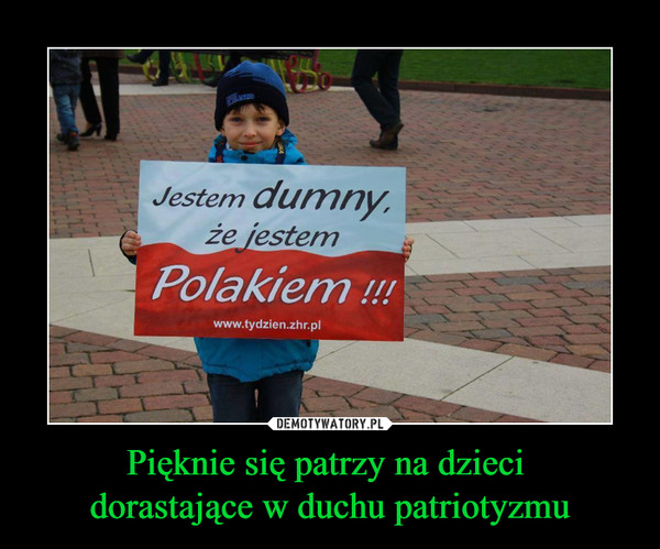 Pięknie się patrzy na dzieci dorastające w duchu patriotyzmu –  Jestem dumny, że jestem Polakiemwww.tydzien.zhr.pl