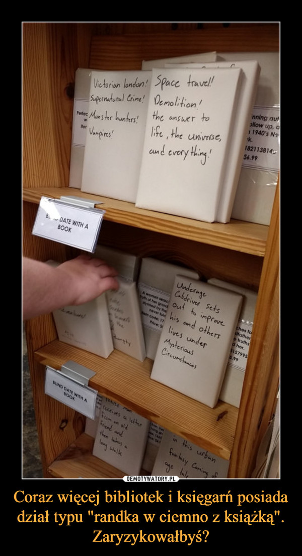 Coraz więcej bibliotek i księgarń posiada dział typu "randka w ciemno z książką". Zaryzykowałbyś? –  