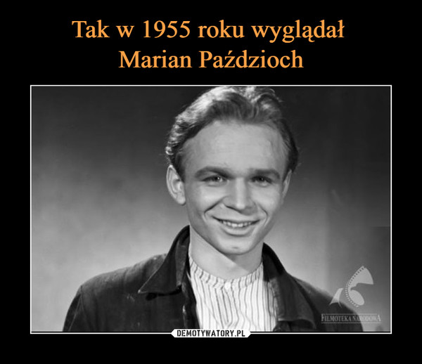 Tak w 1955 roku wyglądał 
Marian Paździoch