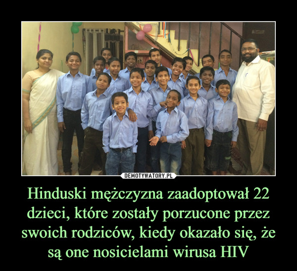 Hinduski mężczyzna zaadoptował 22 dzieci, które zostały porzucone przez swoich rodziców, kiedy okazało się, że są one nosicielami wirusa HIV –  