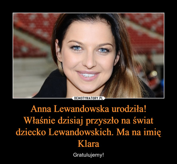 Anna Lewandowska urodziła!
Właśnie dzisiaj przyszło na świat dziecko Lewandowskich. Ma na imię Klara