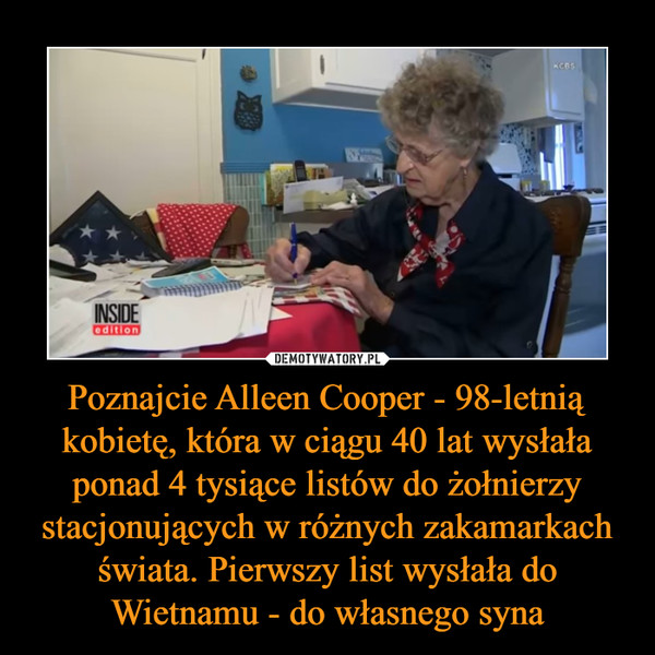 Poznajcie Alleen Cooper - 98-letnią kobietę, która w ciągu 40 lat wysłała ponad 4 tysiące listów do żołnierzy stacjonujących w różnych zakamarkach świata. Pierwszy list wysłała do Wietnamu - do własnego syna