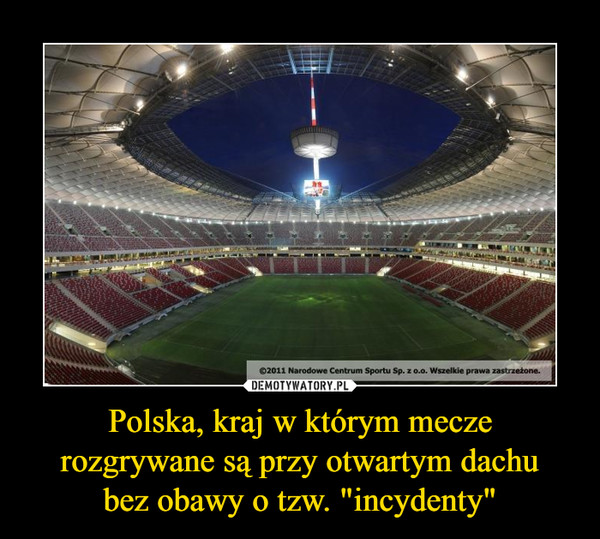 Polska, kraj w którym mecze rozgrywane są przy otwartym dachubez obawy o tzw. "incydenty" –  