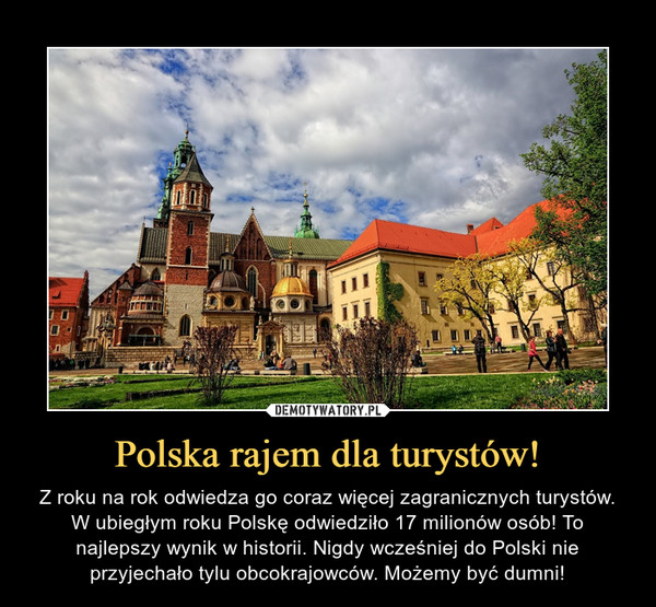 Polska rajem dla turystów! – Z roku na rok odwiedza go coraz więcej zagranicznych turystów. W ubiegłym roku Polskę odwiedziło 17 milionów osób! To najlepszy wynik w historii. Nigdy wcześniej do Polski nie przyjechało tylu obcokrajowców. Możemy być dumni! 
