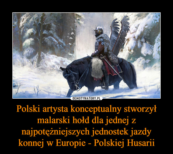 Polski artysta konceptualny stworzył malarski hołd dla jednej z najpotężniejszych jednostek jazdy konnej w Europie - Polskiej Husarii