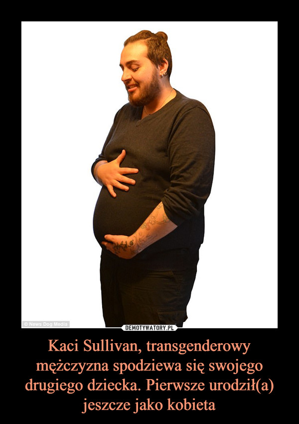 Kaci Sullivan, transgenderowy mężczyzna spodziewa się swojego drugiego dziecka. Pierwsze urodził(a) jeszcze jako kobieta –  