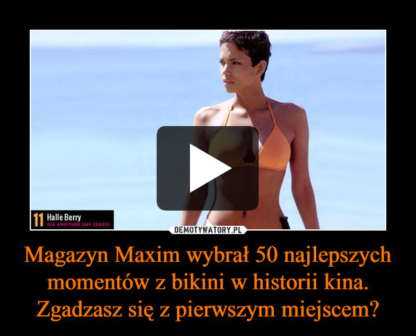 Magazyn Maxim wybrał 50 najlepszych momentów z bikini w historii kina. Zgadzasz się z pierwszym miejscem? –  