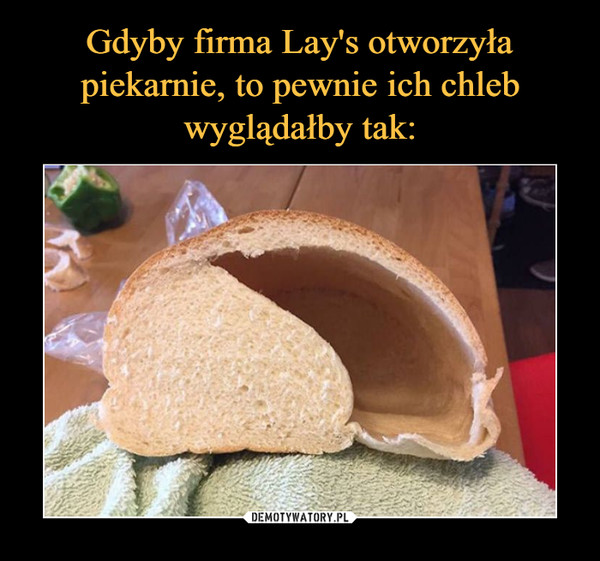 Gdyby firma Lay's otworzyła piekarnie, to pewnie ich chleb wyglądałby tak: