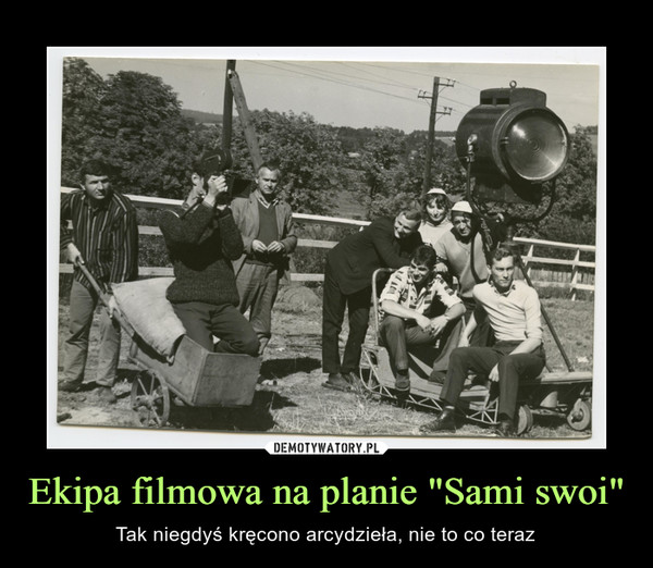 Ekipa filmowa na planie "Sami swoi" – Tak niegdyś kręcono arcydzieła, nie to co teraz 
