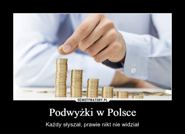 Podwyżki w Polsce – Każdy słyszał, prawie nikt nie widział 