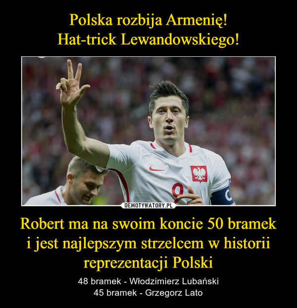 Polska rozbija Armenię!
Hat-trick Lewandowskiego! Robert ma na swoim koncie 50 bramek
i jest najlepszym strzelcem w historii
reprezentacji Polski