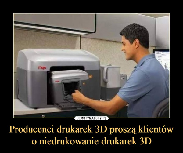 Producenci drukarek 3D proszą klientówo niedrukowanie drukarek 3D –  