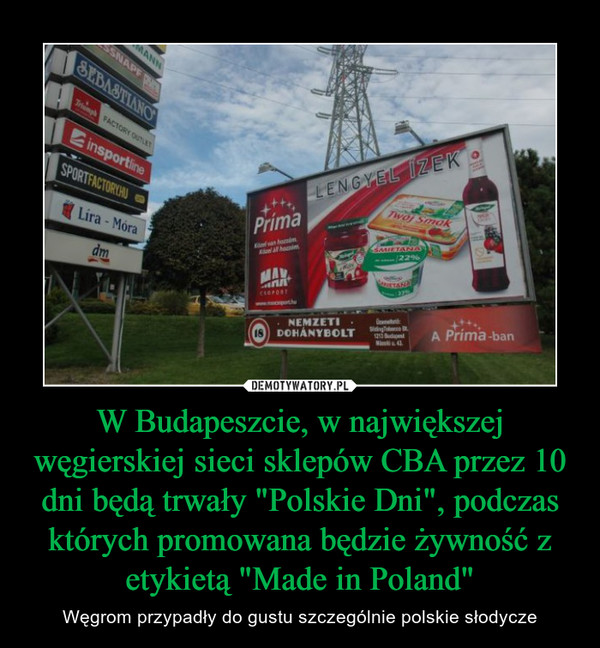 W Budapeszcie, w największej węgierskiej sieci sklepów CBA przez 10 dni będą trwały "Polskie Dni", podczas których promowana będzie żywność z etykietą "Made in Poland" – Węgrom przypadły do gustu szczególnie polskie słodycze 