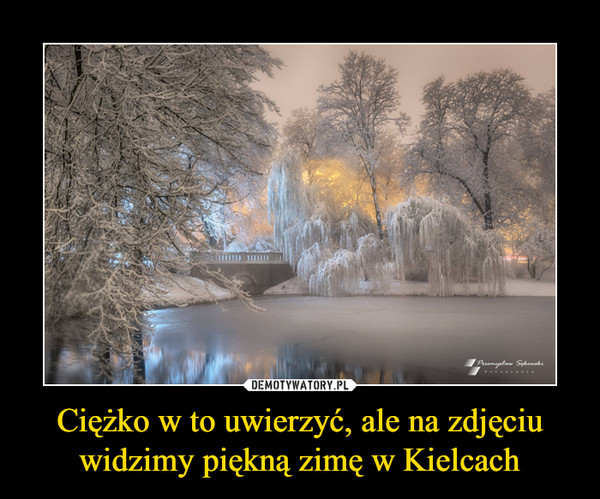 Ciężko w to uwierzyć, ale na zdjęciu widzimy piękną zimę w Kielcach –  