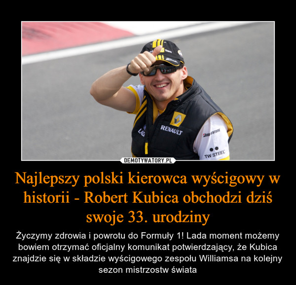 Najlepszy polski kierowca wyścigowy w historii - Robert Kubica obchodzi dziś swoje 33. urodziny