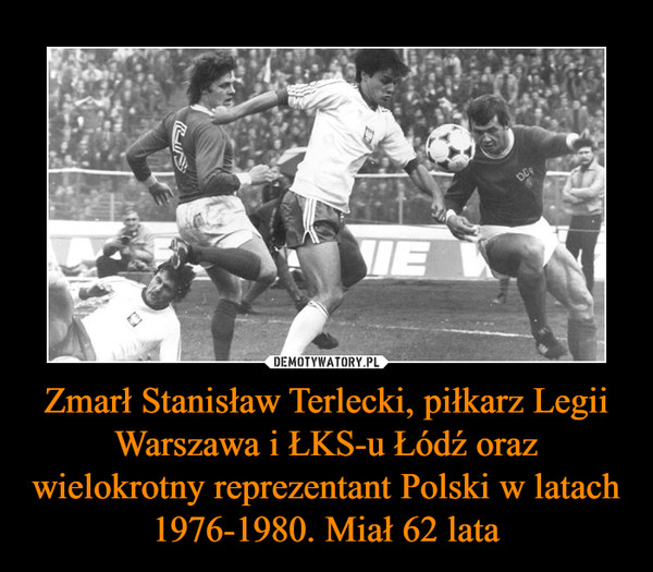Zmarł Stanisław Terlecki, piłkarz Legii Warszawa i ŁKS-u Łódź oraz wielokrotny reprezentant Polski w latach 1976-1980. Miał 62 lata