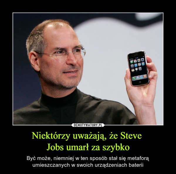 Niektórzy uważają, że Steve 
Jobs umarł za szybko