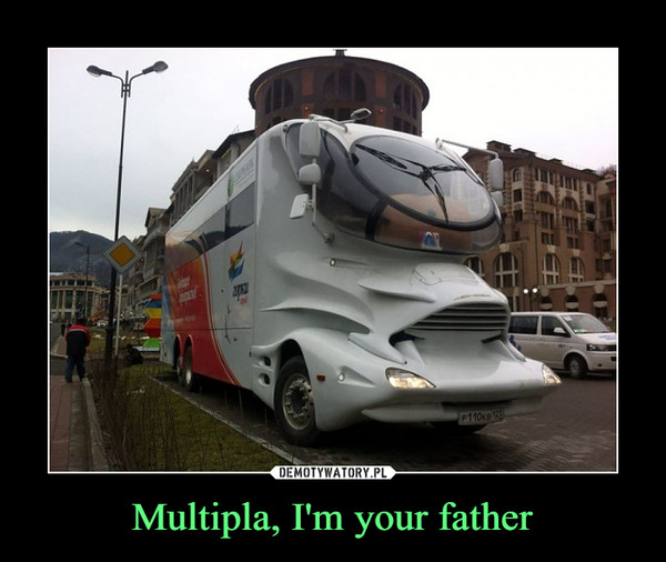 Multipla, I'm your father –  