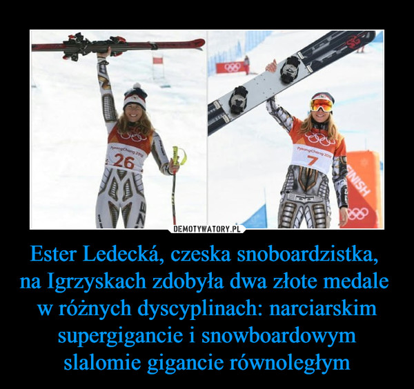Ester Ledecká, czeska snoboardzistka, na Igrzyskach zdobyła dwa złote medale w różnych dyscyplinach: narciarskim supergigancie i snowboardowym slalomie gigancie równoległym –  