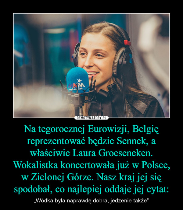 Na tegorocznej Eurowizji, Belgię reprezentować będzie Sennek, a właściwie Laura Groeseneken. Wokalistka koncertowała już w Polsce, w Zielonej Górze. Nasz kraj jej się spodobał, co najlepiej oddaje jej cytat: – „Wódka była naprawdę dobra, jedzenie także” 