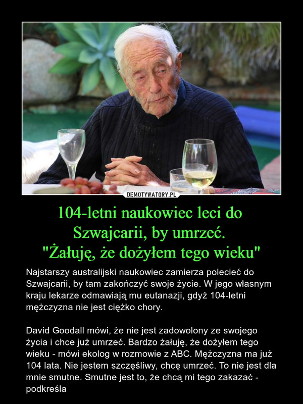 104-letni naukowiec leci do 
Szwajcarii, by umrzeć. 
"Żałuję, że dożyłem tego wieku"