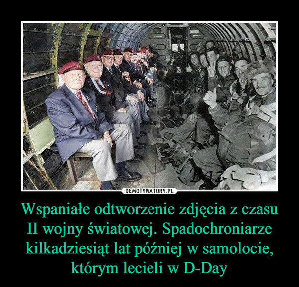 Wspaniałe odtworzenie zdjęcia z czasu II wojny światowej. Spadochroniarze kilkadziesiąt lat później w samolocie, którym lecieli w D-Day –  