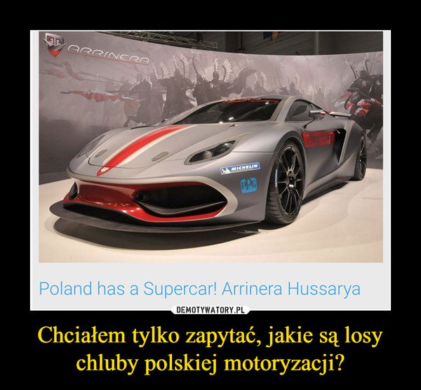 Chciałem tylko zapytać, jakie są losy chluby polskiej motoryzacji? –  Poland has a Supercar! Arrinera Hussarya