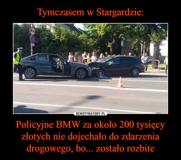 Tymczasem w Stargardzie: Policyjne BMW za około 200 tysięcy złotych nie dojechało do zdarzenia drogowego, bo... zostało rozbite