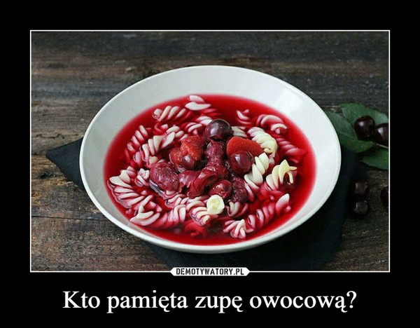 Kto pamięta zupę owocową?