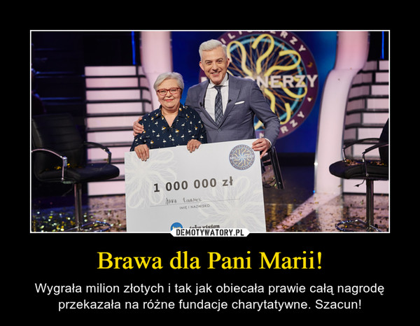 Brawa dla Pani Marii! – Wygrała milion złotych i tak jak obiecała prawie całą nagrodę przekazała na różne fundacje charytatywne. Szacun! 
