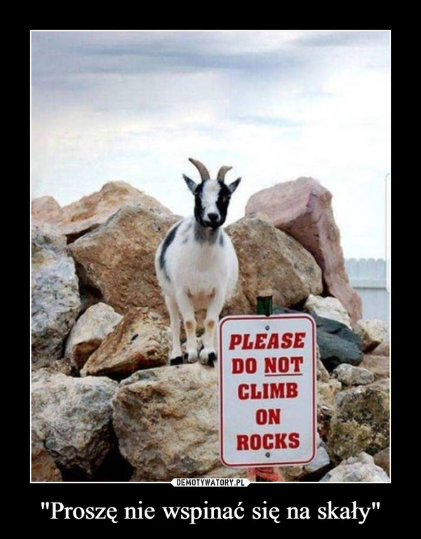 "Proszę nie wspinać się na skały"