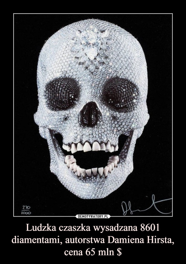 Ludzka czaszka wysadzana 8601 diamentami, autorstwa Damiena Hirsta, cena 65 mln $ –  