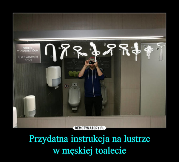 Przydatna instrukcja na lustrze
w męskiej toalecie
