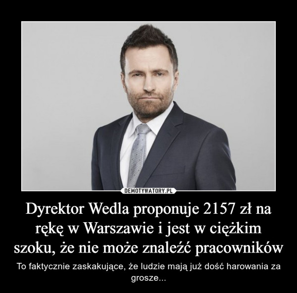Dyrektor Wedla proponuje 2157 zł na rękę w Warszawie i jest w ciężkim szoku, że nie może znaleźć pracowników