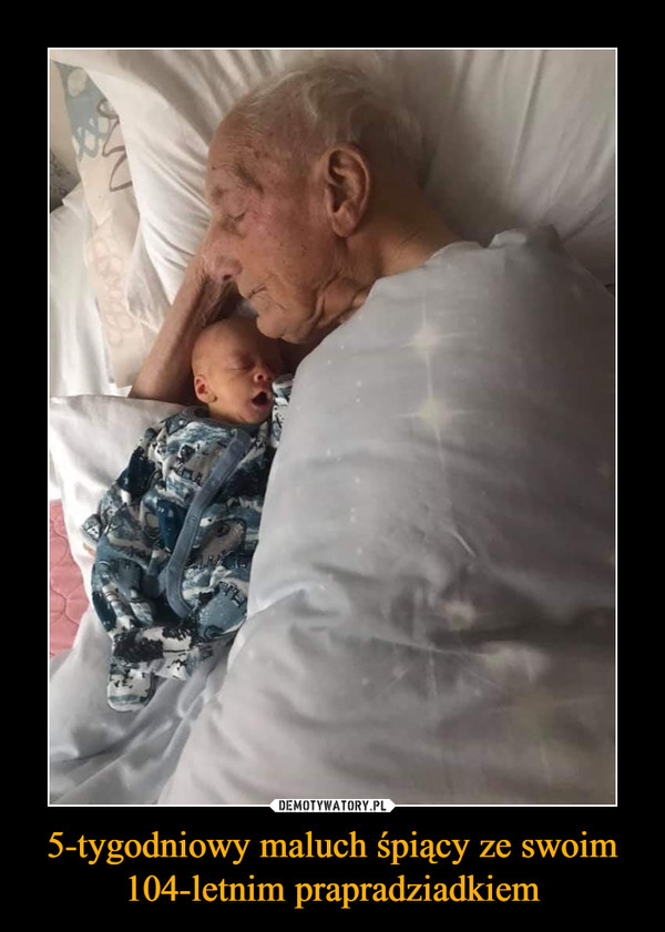 5-tygodniowy maluch śpiący ze swoim 104-letnim prapradziadkiem –  