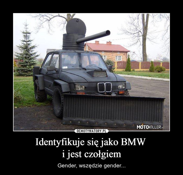 Identyfikuje się jako BMW i jest czołgiem – Gender, wszędzie gender... 