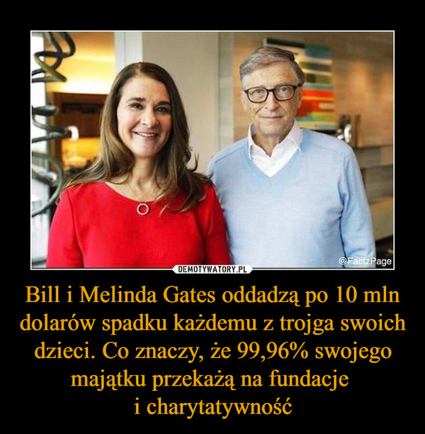 Bill i Melinda Gates oddadzą po 10 mln dolarów spadku każdemu z trojga swoich dzieci. Co znaczy, że 99,96% swojego majątku przekażą na fundacje i charytatywność –  