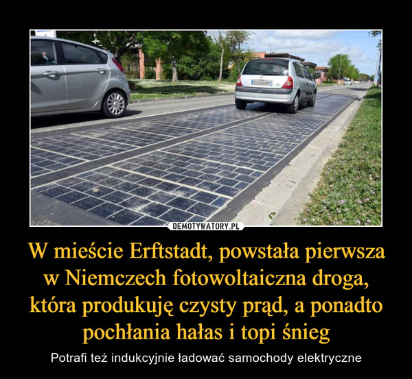 W mieście Erftstadt, powstała pierwsza w Niemczech fotowoltaiczna droga, która produkuję czysty prąd, a ponadto pochłania hałas i topi śnieg – Potrafi też indukcyjnie ładować samochody elektryczne 