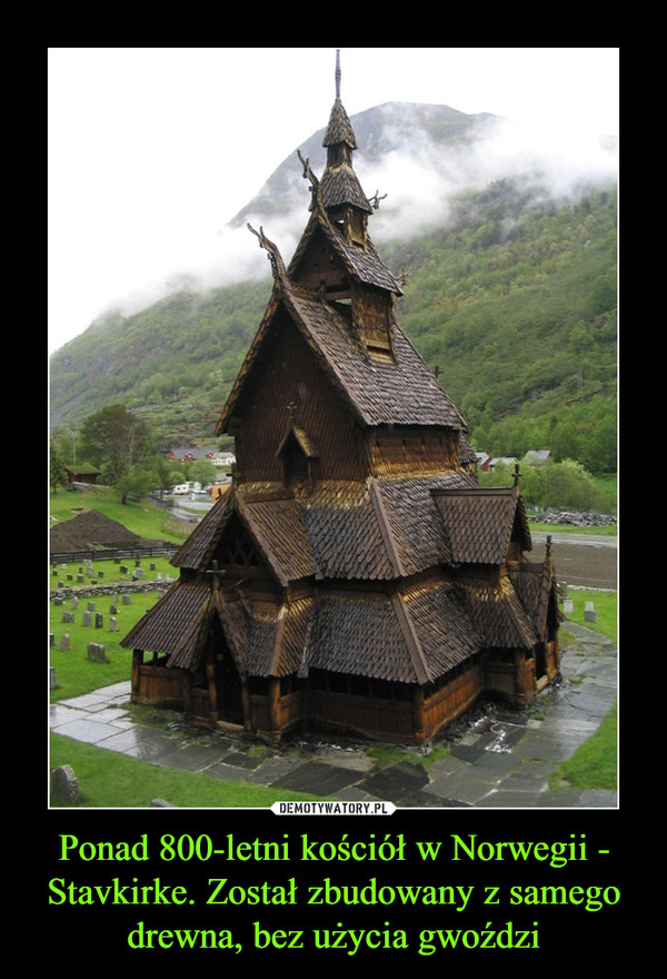 Ponad 800-letni kościół w Norwegii - Stavkirke. Został zbudowany z samego drewna, bez użycia gwoździ –  