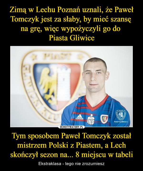 Tym sposobem Paweł Tomczyk został mistrzem Polski z Piastem, a Lech skończył sezon na... 8 miejscu w tabeli – Ekstraklasa - tego nie zrozumiesz 