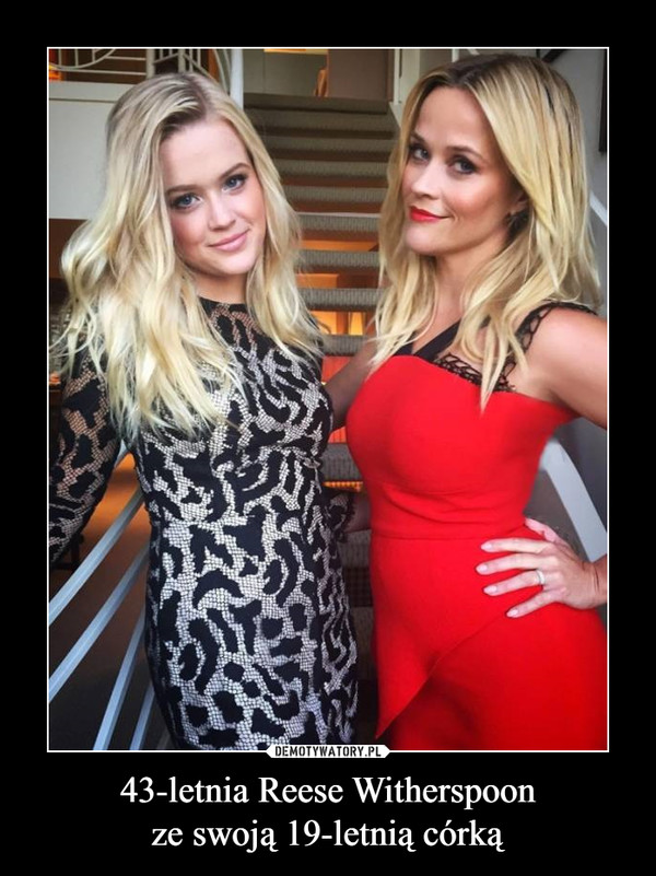43-letnia Reese Witherspoon
ze swoją 19-letnią córką