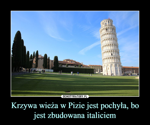Krzywa wieża w Pizie jest pochyła, bo jest zbudowana italiciem –  