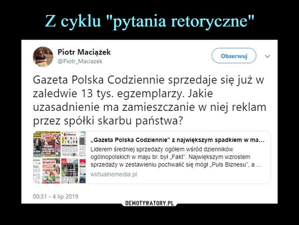  –  @Piotr_Maciazek V_Gazeta Polska Codziennie sprzedaje się już wzaledwie 13 tys. egzemplarzy. Jakieuzasadnienie ma zamieszczanie w niej reklamprzez spółki skarbu państwa?