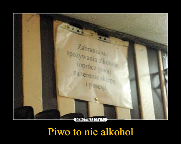 Piwo to nie alkohol –  