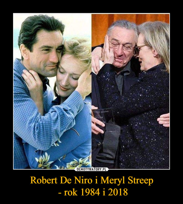 Robert De Niro i Meryl Streep - rok 1984 i 2018 –  