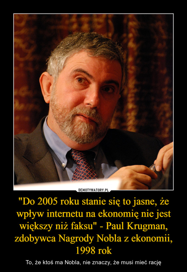 "Do 2005 roku stanie się to jasne, że wpływ internetu na ekonomię nie jest większy niż faksu" - Paul Krugman, zdobywca Nagrody Nobla z ekonomii, 1998 rok