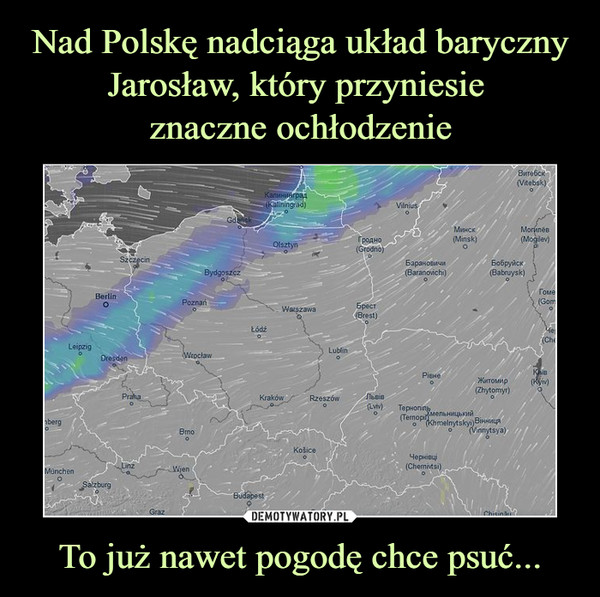 Nad Polskę nadciąga układ baryczny Jarosław, który przyniesie 
znaczne ochłodzenie To już nawet pogodę chce psuć...