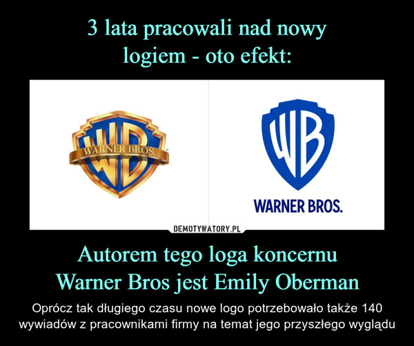 3 lata pracowali nad nowy
logiem - oto efekt: Autorem tego loga koncernu
Warner Bros jest Emily Oberman
