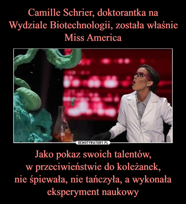 Camille Schrier, doktorantka na Wydziale Biotechnologii, została właśnie Miss America Jako pokaz swoich talentów,
w przeciwieństwie do koleżanek,
nie śpiewała, nie tańczyła, a wykonała eksperyment naukowy