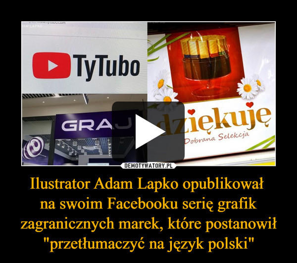 Ilustrator Adam Lapko opublikował na swoim Facebooku serię grafik zagranicznych marek, które postanowił "przetłumaczyć na język polski" –  